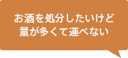 お酒を処分したいけど大きくて運べない